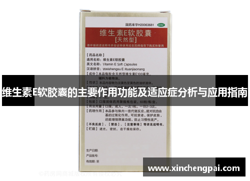 维生素E软胶囊的主要作用功能及适应症分析与应用指南